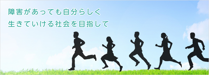 障害があっても自分らしく生きていける社会を目指して